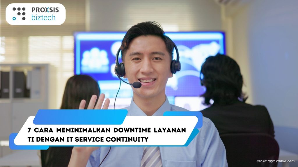 7 Cara Meminimalkan Downtime Layanan TI dengan IT Service Continuity