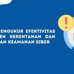 6 Cara Mengukur Efektivitas Manajemen Kerentanan dan Tingkatkan Keamanan Siber
