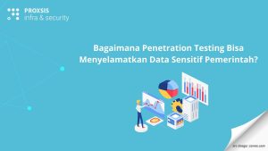 Bagaimana Penetration Testing Bisa Menyelamatkan Data Sensitif Pemerintah?