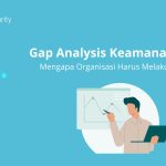 Gap Analysis Keamanan Siber: Mengapa Organisasi Harus Melakukannya?