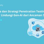Tips dan Strategi Penetration Testing untuk Lindungi Gen-AI dari Ancaman Siber