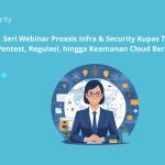 Seri Webinar Proxsis Infra & Security Kupas Tuntas Pentest, Regulasi, hingga Keamanan Cloud Berbasis AI