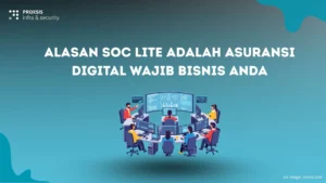 Alasan SOC Lite Adalah Asuransi Digital Wajib Bisnis Anda
